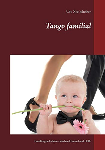 Preisvergleich Produktbild Tango familial: Familiengeschichten zwischen Himmel und Hölle