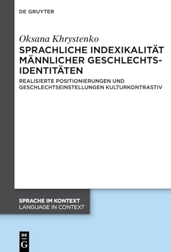 Sprachliche Indexikalität männlicher Geschlechtsidentitäten: Realisierte Positionierungen und Geschlechtseinstellungen kulturkontrastiv (Sprache im Kontext / Language in Context, 51) (German Edition)