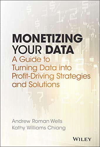 Monetizing Your Data: A Guide to Turning Data into Profit-Driving Strategies and Solutions