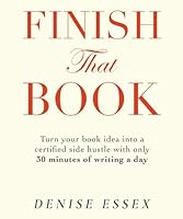 Finish That Book: Turn your book idea into a certified side hustle with only 30 minutes of writing a day B0D9LRVGTQ Book Cover