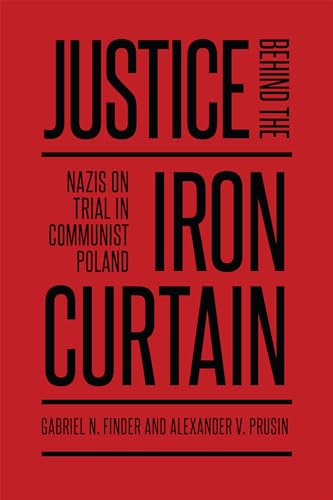 Justice behind the Iron Curtain: Nazis on Trial in Communist Poland (German and European Studies)