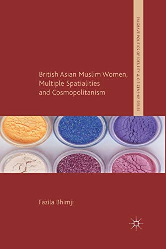 British Asian Muslim Women, Multiple Spatialities and Cosmopolitanism (Palgrave Politics of Identity and Citizenship Series)