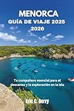 MENORCA GUÍA DE VIAJE 2025 2026: Tu compañero esencial para el descanso y la exploración en la isla Er