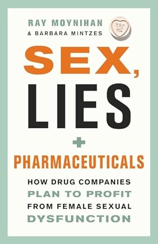 Sex, Lies, and Pharmaceuticals: How Drug Companies Plan to Profit from Female Sexual Dysfunction