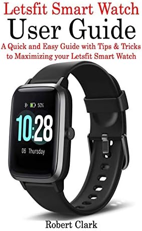 Letsfit Smart Watch User Guide: A Quick and Easy Guide with Tips \u0026 Tricks  to Maximizing your Letsfit Smart Watch by Clark, Robert - Amazon.ae