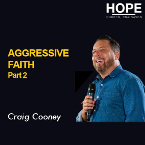 Aggressive Faith - Part 2 - Craig Cooney