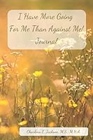 I Have More Going for Me Than Against Me!: Journal 1955542228 Book Cover