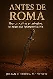  Antes de Roma: Íberos, celtas y tartesios: las raíces que forjaron Hispania