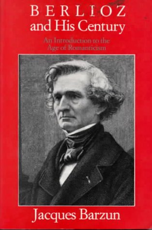 Berlioz and His Century An Introduction to the Age of Romanticism