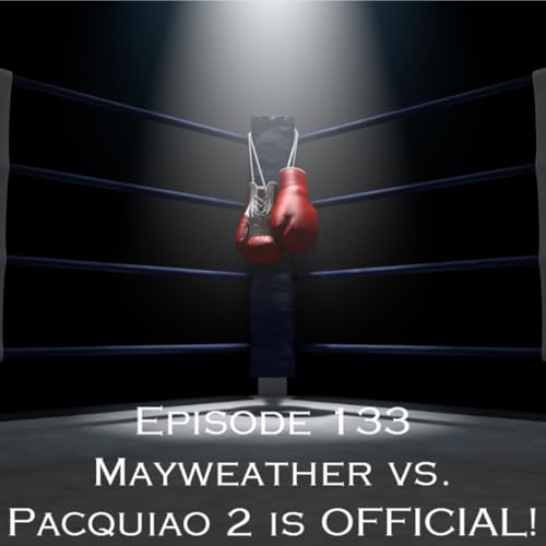 Episode 133 - Mayweather vs. Pacquiao 2 is OFFICIAL!