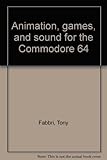 Animation, Games, and Sound for the Commodore 64