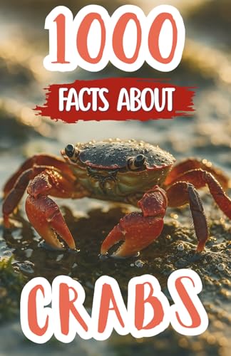 1000 Facts About Crabs: Incredible Discoveries, Fun Ocean Insights, and Amazing Details About Marine Life, Claw Species, Underwa