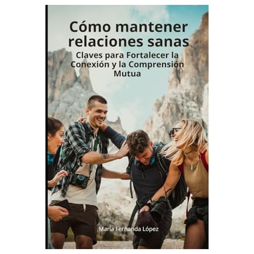 Cómo Mantener Relaciones Sanas: Claves para Fortalecer la Conexión y la Comprensión Mutua