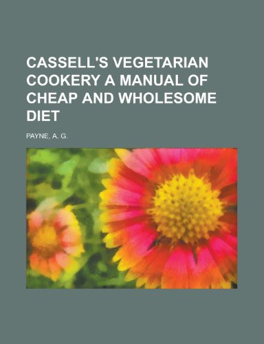 Cassell's Vegetarian Cookery a Manual of Cheap and Wholesome Diet
