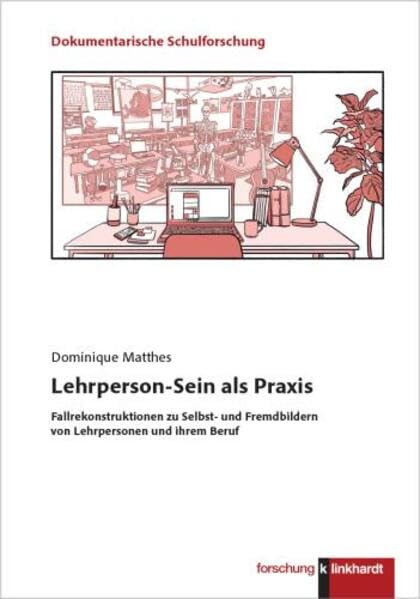 Lehrperson-Sein als Praxis: Fallrekonstruktionen zu Selbst- und Fremdbildern von Lehrpersonen und ihrem Beruf