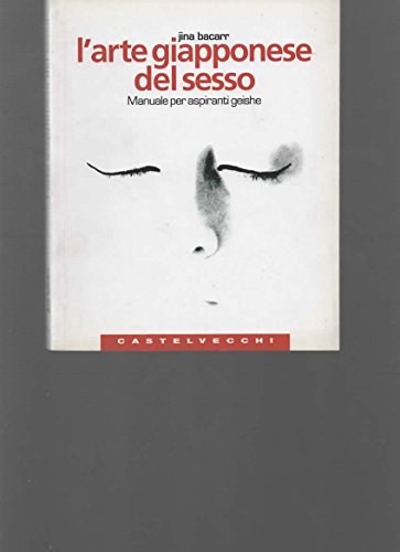 L'arte giapponese del sesso. Manuale per aspiranti geishe. Ediz. illustrat