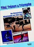  Titel, Tränen und Triumphe. Die Olympischen Winterspiele von Chamonix (1924) bis Albertville (1992). Erregende Stunden bei den Olympischen Winterspielen