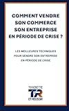 COMMENT VENDRE SON COMMERCE SON ENTREPRISE EN PÉRIODE DE CRISE?: LES MEILLEURES TECHNIQUES POUR VENDRE SON ENTREPRISE EN PÉRIODE DE CRISE