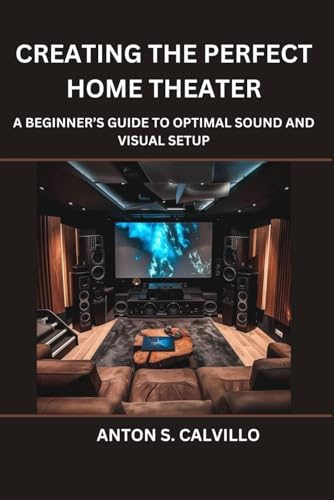 Creating The Perfect Home Theater: A Beginner’s Guide to Optimal Sound and Visual Setup