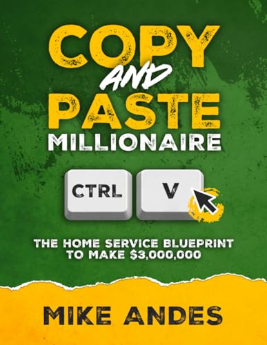 Copy and Paste Millionaire: The Home Service Blueprint to Make $3...
