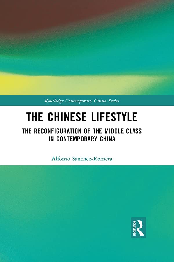 The Chinese Lifestyle: The Reconfiguration of the Middle Class in Contemporary China (Routledge Contemporary China Series)
