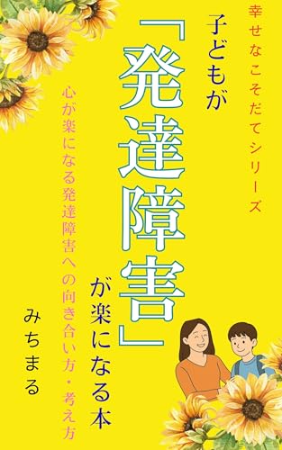 子どもが「発達障害」が楽になる本 : 心が楽になる発達障害への向き合い方・考え方 幸せなこそだてシリーズ