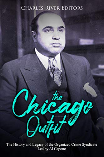 The Chicago Outfit: The History and Legacy of the