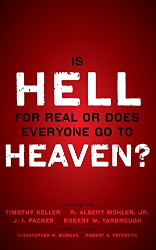 Is Hell for Real or Does Everyone Go To Heaven?: With contributions by Timothy Keller, R. Albert Mohler Jr., J. I. Packer, and Robert Yarbrough. ... Christopher W. Morgan and Robert A. Peterson.