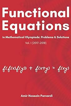 Functional Equations in Mathematical Olympiads 2017 - 2018 Problems and Solutions Vol. I
