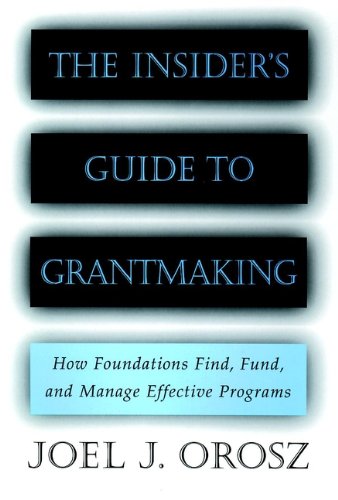 The Insider's Guide to Grantmaking: How Foundations Find, Fund, and Manage Effective Programs