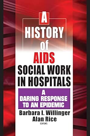A History of AIDS Social Work in Hospitals: A Daring Response to an Epidemic A History of AIDS Social Work in Hospitals: A Daring Response to an Epidemic book cover