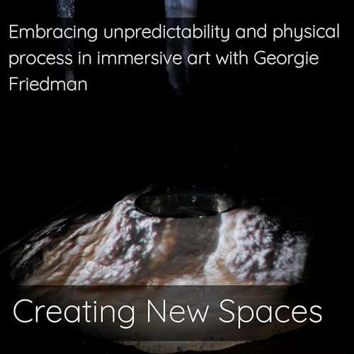 Embracing unpredictability and physical process in immersive art with Georgie Friedman