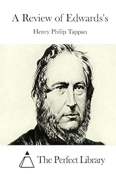A Review of Edwards's "Inquiry Into the Freedom of the Will." [microform] Containing I. Statement of Edwards's System. II. The Legitimate Consequences ... the Arguments Against a Self-determining Will