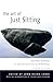 The Art of Just Sitting: Essential Writings on the Zen Practice of Shikantaza