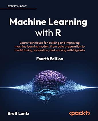 Machine Learning with R: Learn techniques for building and improving machine learning models, from data preparation to model tuning, evaluation, and working with big data 4th Edition book cover