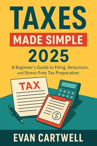 Taxes Made Simple 2025: A Beginner’s Guide to Filing, Deductions, and Stress-Free Tax Preparation