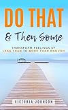 Do That & Then Some: Transform Feelings of Less Than to More Than Enough