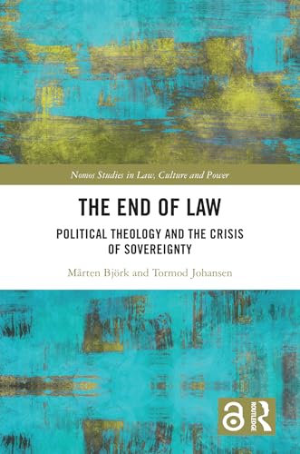 The End of Law: Political Theology and the Crisis of Sovereignty (Nomos Studies in Law, Culture and Power)