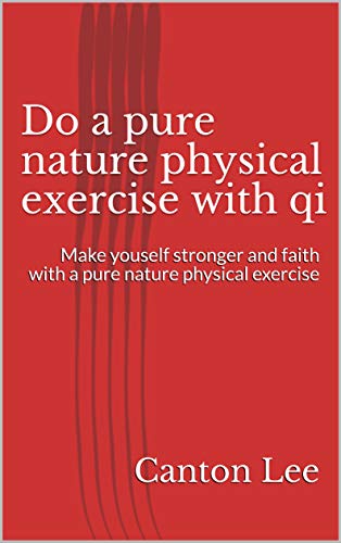 Do a pure nature physical exercise with qi: Make youself stronger and faith with a pure nature physical exercise (English Edition)
