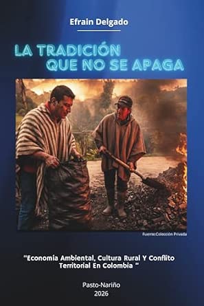 La Tradición Que No Se Apaga: Economía ambiental, cultura rural y conflicto territorial en Colombia