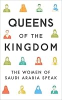 Queens of the Kingdom: The Women of Saudi Arabia Speak 1471179672 Book Cover