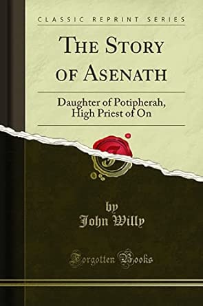The Story of Asenath (Classic Reprint): Daughter of Potipherah, High ...