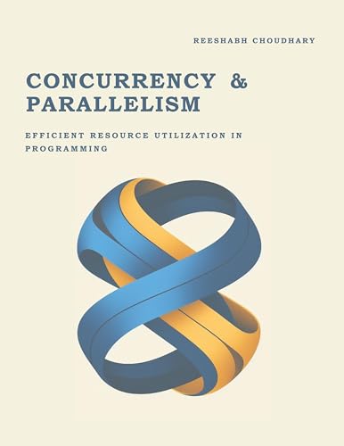 Concurrency & Parallelism: Efficient Resource Utilization in Programming (Developing intuition for Programming Book 2)