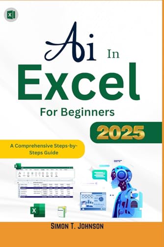 Ai in Excel For Beginner: A Comprehensive Steps-by-Steps Guide (Microsoft Office Made Easy)