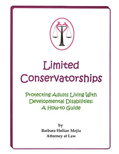 Limited Conservatorships: Protecting Adults Living With Developmental Disabilities: A How-to Guide