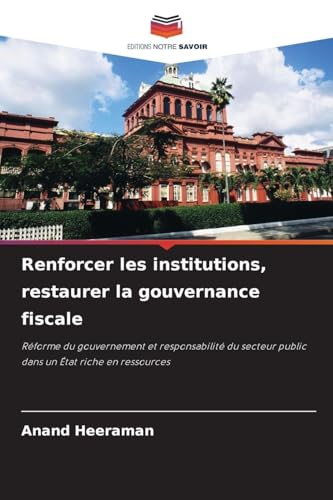 livre Renforcer les institutions, restaurer la gouvernance fiscale: Réforme du gouvernement et responsabilité du secteur public dans un État riche en ressources