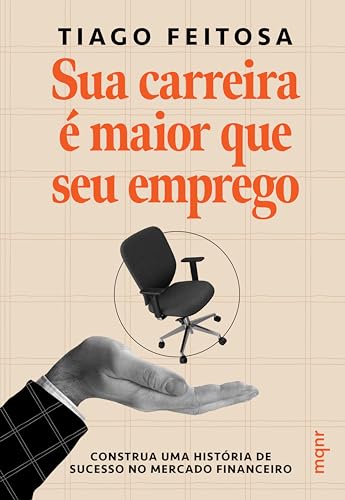 Sua carreira é maior que seu emprego: Construa uma história de sucesso no mercado financeiro