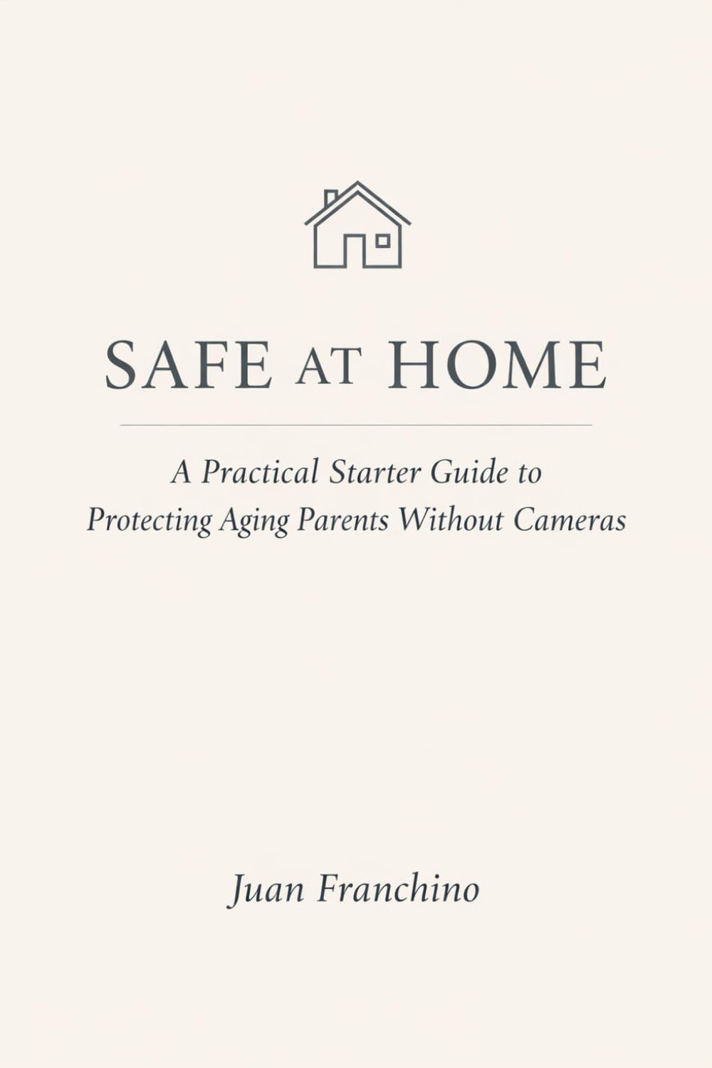 Safe at Home: A Practical Starter Guide to Protecting Aging Parents Without Cameras