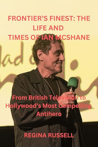 FRONTIER’S FINEST: THE LIFE AND TIMES OF IAN MCSHANE: From British Television to Hollywood’s Most Co