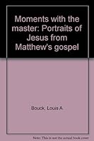 Moments with the master: Portraits of Jesus from Matthew's gospel B0006W5NU4 Book Cover